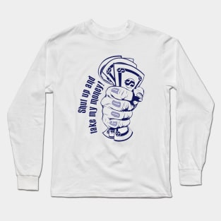 Shut Up and Take My Money Long Sleeve T-Shirt